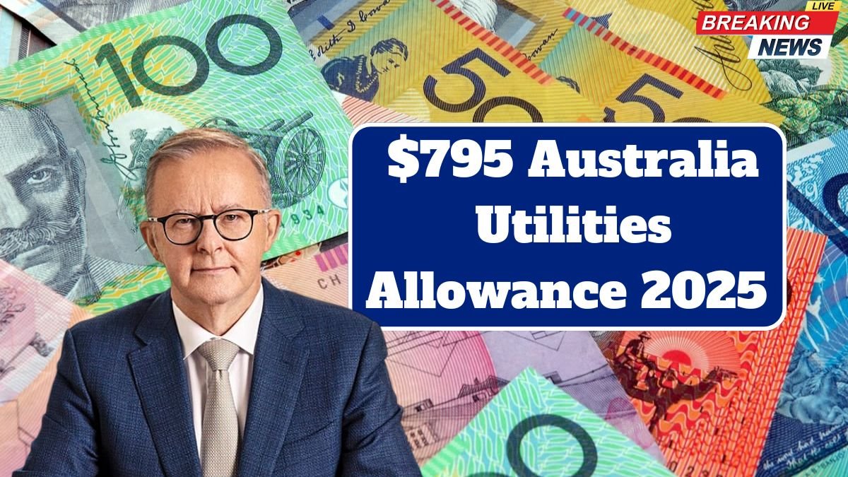$795 Australia Utilities Allowance 2025 – Eligibility, Benefits and Payment Dates